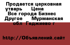 Продается церковная утварь . › Цена ­ 6 200 - Все города Бизнес » Другое   . Мурманская обл.,Гаджиево г.